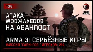 АТАКА МОДЖАХЕДОВ НА АВАНПОСТ «Сари-гор» 214 игроков • ArmA 3 Серьёзные игры Тушино [2K]