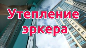 Утепление эркера.
