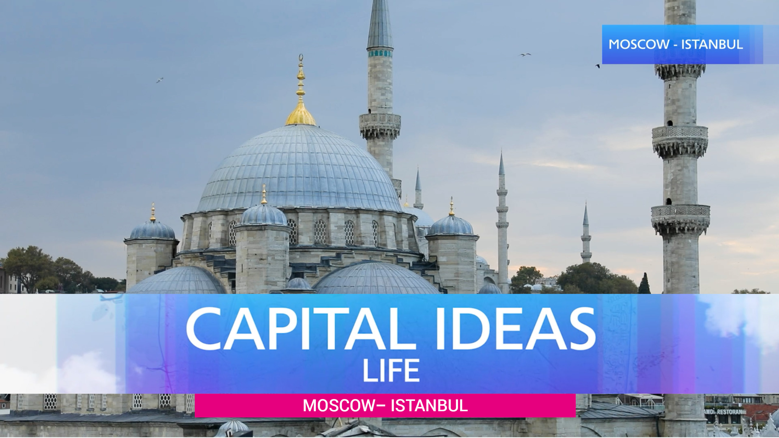 Capital ideas Life - Moscow - Istanbul