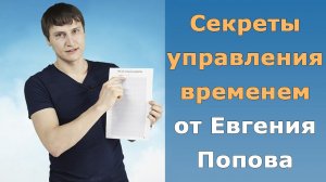 Евгений Попов раскрывает секреты повышения личной эффективности. Тайм-менеджмент от Евгения Попова