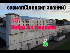 Сериал(Эликсир знаний) #3 побег из тюрьмы