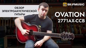 Обзор электроакустической гитары Электроакустическая гитара Ovation 2771AX-CCB | SKIFMUSIC.RU