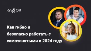 ВЕБИНАР Как гибко и безопасно работать с самозанятыми в 2024 году? 21 марта