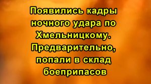 Появились кадры ночного удара по Хмельницкому. Предварительно, попали в склад боеприпасов