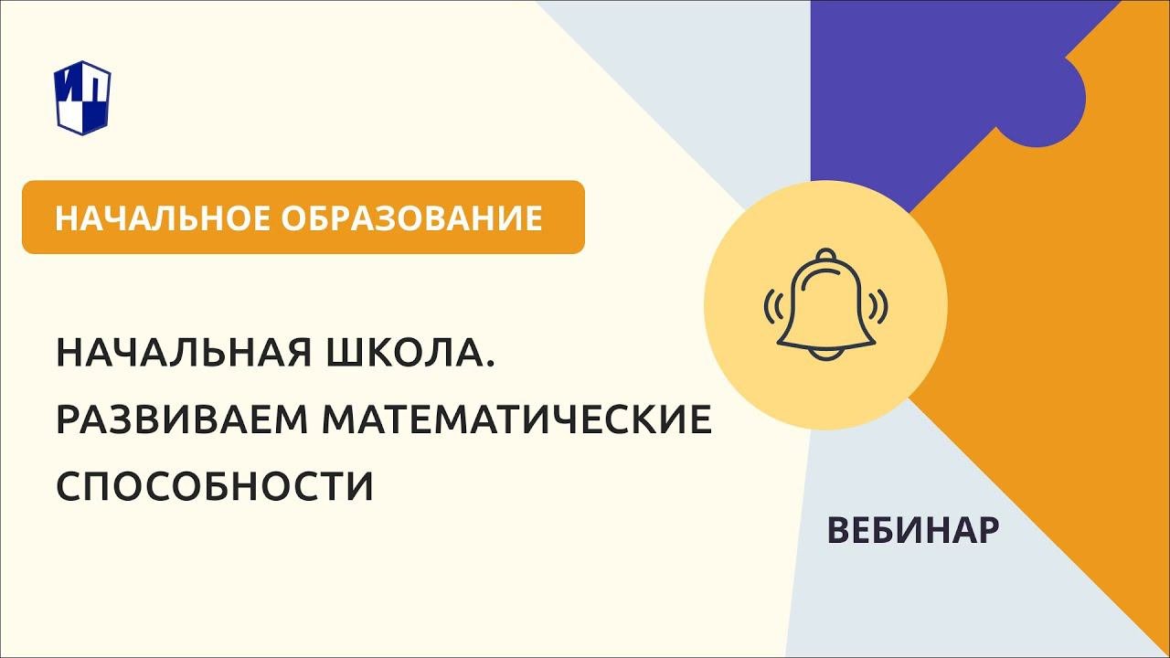 Начальная школа. Развиваем математические способности