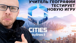 Учитель географии тестирует Cities Skylines II