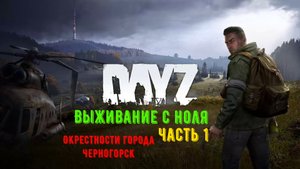DayZ, Выживание с ноля, часть 1. Начало .Окрестности города Черногорск. Berserk Games.