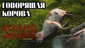 ГДЕ НАЙТИ ГОВОРЯЩУЮ КОРОВУ В ATOMIC HEART