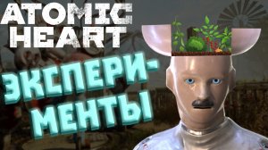 ЭКСПЕРИМЕНТЫ в ATOMIC HEART