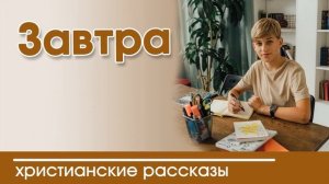 «Завтра » ИНТЕРЕСНЫЙ ХРИСТИАНСКИЙ РАССКАЗ | Христианские рассказы