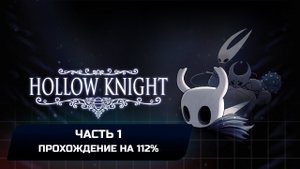 Hollow Knight - Часть 1 (Прохождение на 112%)