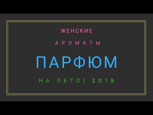 Женские ароматы. Парфюм на лето. Какой парфюм выбрать.