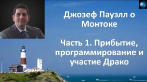ДЖОЗЕФ ПАУЭЛЛ О МОНТОКЕ (ЧАСТЬ 1) - ПРИБЫТИЕ, ПРОГРАММИРОВАНИЕ И УЧАСТИЕ ДРАКО.
