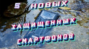 5 НОВЫХ ЗАЩИЩЕННЫХ СМАРТФОНОВ