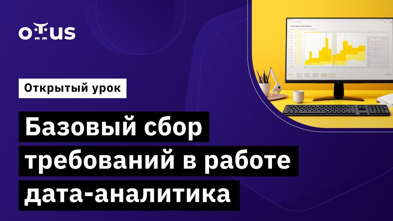 Базовый сбор требований в работе дата-аналитика // Демо-занятие курса «Аналитик данных»