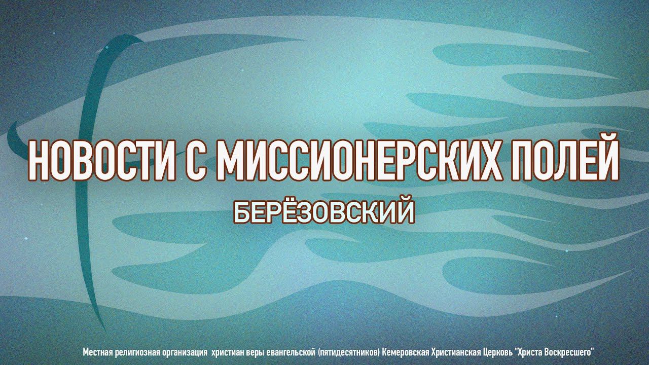 НОВОСТИ С МИССИОНЕРСКИХ ПОЛЕЙ | Берёзовский