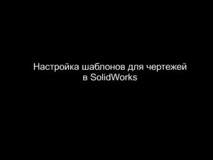 Автоматические шаблоны чертежей в #SolidWorks.