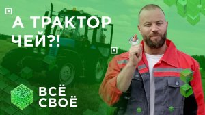 Всё своё. А трактор чей?!