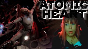 Atomic Heart #4 | Ни у кто теперь безмозглый |