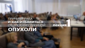 Лечение рака. Причины возникновения опухоли и как от нее избавиться. Лекция_1