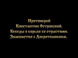 Беседы о борьбе со страстями. 24.03.2024. Знакомство с Добротолюбием. Прот. Константин Островский