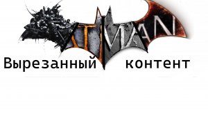 Вырезанный контент в серии игр Batman: Arkham