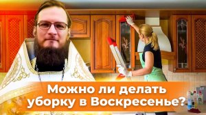 Можно делать уборку в Воскресенье? Священник Антоний Русакевич