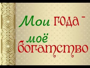 Мои года  мое богатство