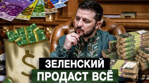 Зеленский продаст всё