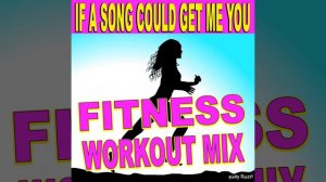 If a Song Could Get Me You (Fitness Workout Mix)