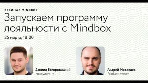 Вебинар «Запускаем программу лояльности с Mindbox» — консультант Mindbox Даниил Богородицкий