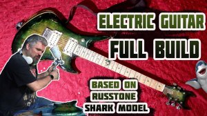 Electric guitar FULL BUILD - Based on Russtone Shark model