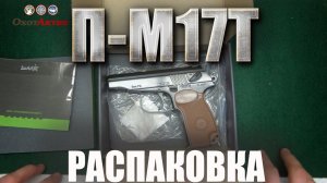 Травматический пистолет П-М17Т. Первый взгляд и комплектации травматического пистолета.
