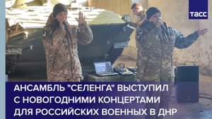 Ансамбль "Селенга" выступил с новогодними концертами для российских военных в ДНР