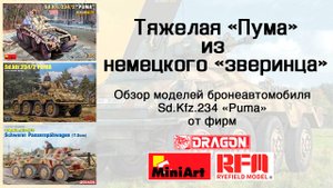 Тяжелая "Пума" из немецкого "зверинца" - Sd.Kfz.234 от Dragon, RFM и MiniArt в масштабе 1/35