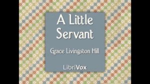 A Little Servant by Grace Livingston Hill (FULL Audiobook)