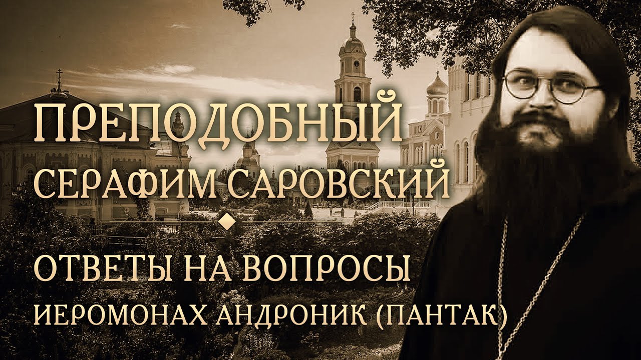 Опыт духовной жизни преподобного Серафима Саровского. Ответы на вопросы. Иеромонах Андроник (Пантак)