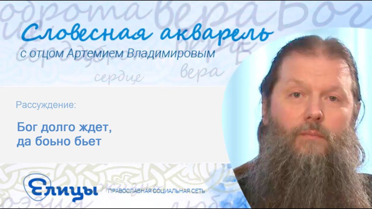 Бог долго ждет, да больно бьет. о. Артемий Владимиров. Пословицы