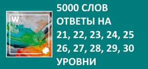 Словесная игра 5000 слов ответы 21, 22, 23, 24, 25, 26, 27, 28, 29, 30 уровни