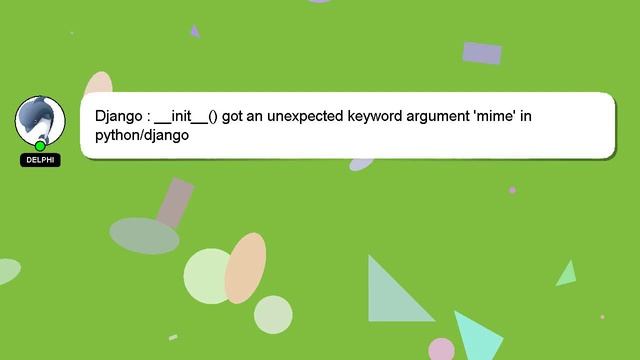 Django : __init__() got an unexpected keyword argument 'mime' in python/django