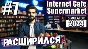 ПОПОЛНИЛ АССОРТИМЕНТ ТОВАРОВ И РАСШИРИЛ ПЛОЩАДЬ В ► Internet Cafe & Supermarket Simulator 2024 #7