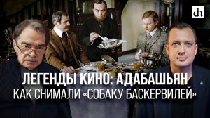 Легенды кино: Адабашьян. Как снимали «Собаку Баскервилей»/Александр Адабашьян и Егор Яковлев