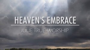 Julie True Worship   Heaven's Embrace