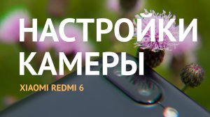 Интерфейс, настройки камеры MIUI 10 на Xiaomi Redmi 6. Съёмка фото, видео на бюджетный телефон Сяоми