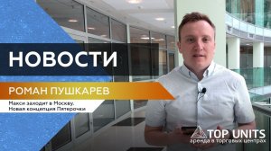 Макси заходит в Москву. Новая концепция Пятерочки. Новости рынка от Top Units