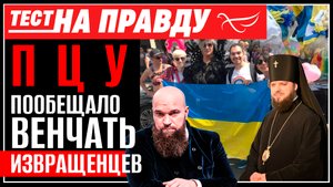 ПЦУ ПООБЕЩАЛО ВЕНЧАТЬ ИЗВРАЩЕНЦЕВ / ТЕСТ НА ПРАВДУ