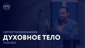 12.02.23 "Духовное Тело" Сергей Толоконников