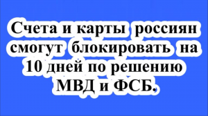 Счета и карты россиян смогут блокировать на 10 дней по решению МВД и ФСБ.
