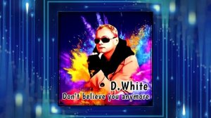 D.White - Don't believe you anymore. New Song 2022, Euro Dance, Euro Disco, Mega Hit, Best music