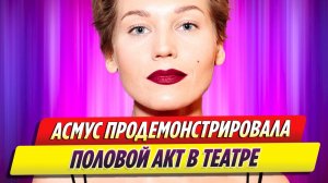 Кристина Асмус продемонстрировала половой акт в театре
